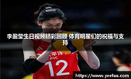 李盈莹生日视频精彩回顾 体育明星们的祝福与支持